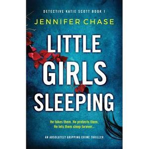 Little Girls Sleeping: An absolutely gripping crime thriller -- Jennifer Chase
